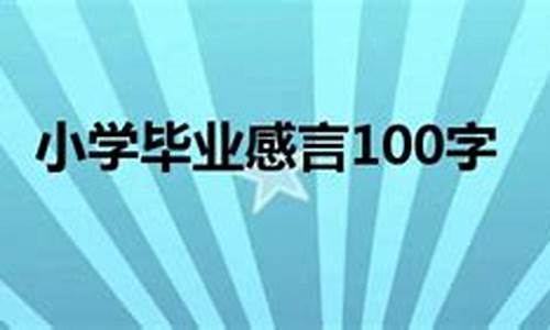 小学毕业感言100字_小学毕业感言100字左右